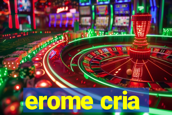 erome cria